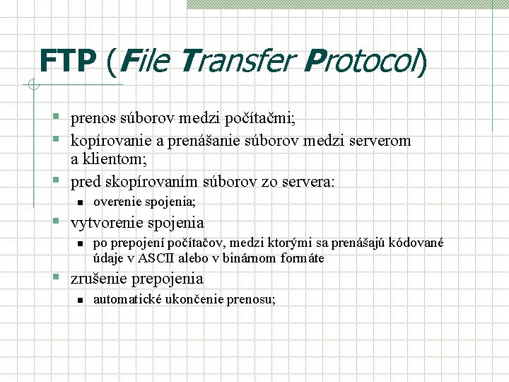 FTP (File Transfer Protocol) § prenos súborov medzi počítačmi; § kopírovanie a prenášanie súborov