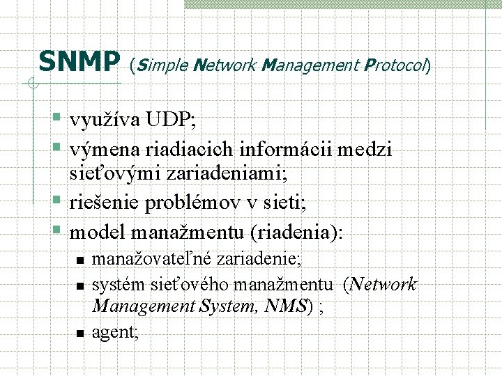 SNMP (Simple Network Management Protocol) § využíva UDP; § výmena riadiacich informácii medzi sieťovými