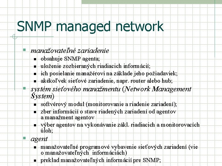 SNMP managed network § manažovateľné zariadenie n n obsahuje SNMP agenta; uloženie zozbieraných riadiacich