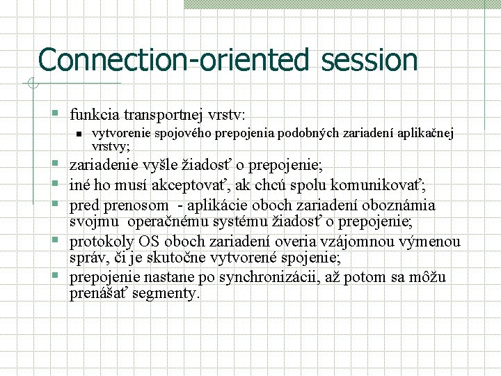 Connection-oriented session § funkcia transportnej vrstv: n vytvorenie spojového prepojenia podobných zariadení aplikačnej vrstvy;