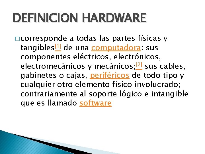 DEFINICION HARDWARE � corresponde a todas las partes físicas y tangibles[1] de una computadora: