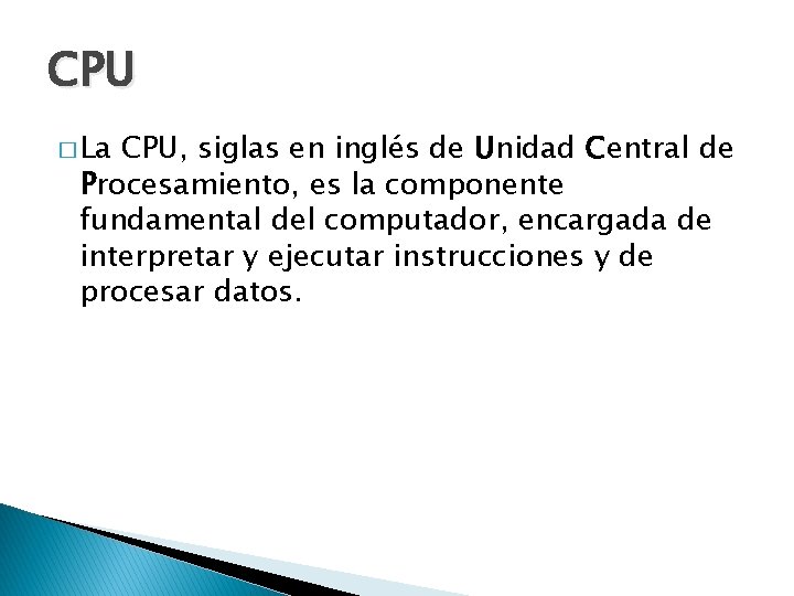 CPU � La CPU, siglas en inglés de Unidad Central de Procesamiento, es la
