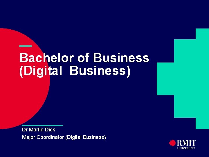 — Bachelor of Business (Digital Business) Dr Martin Dick Major Coordinator (Digital Business) 