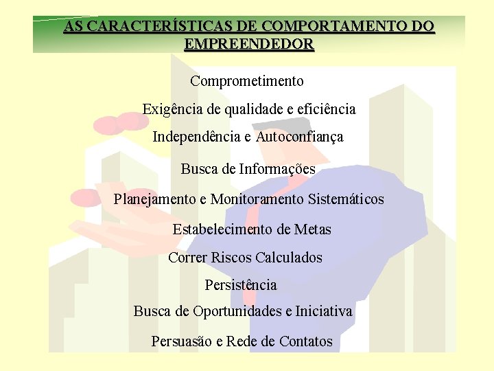 AS CARACTERÍSTICAS DE COMPORTAMENTO DO EMPREENDEDOR Comprometimento Exigência de qualidade e eficiência Independência e