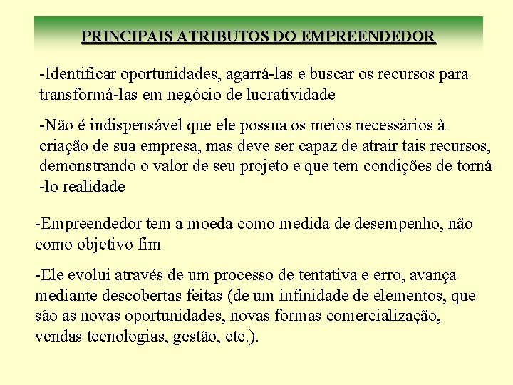 PRINCIPAIS ATRIBUTOS DO EMPREENDEDOR -Identificar oportunidades, agarrá-las e buscar os recursos para transformá-las em