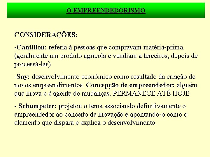 O EMPREENDEDORISMO CONSIDERAÇÕES: -Cantillon: referia à pessoas que compravam matéria-prima. (geralmente um produto agrícola