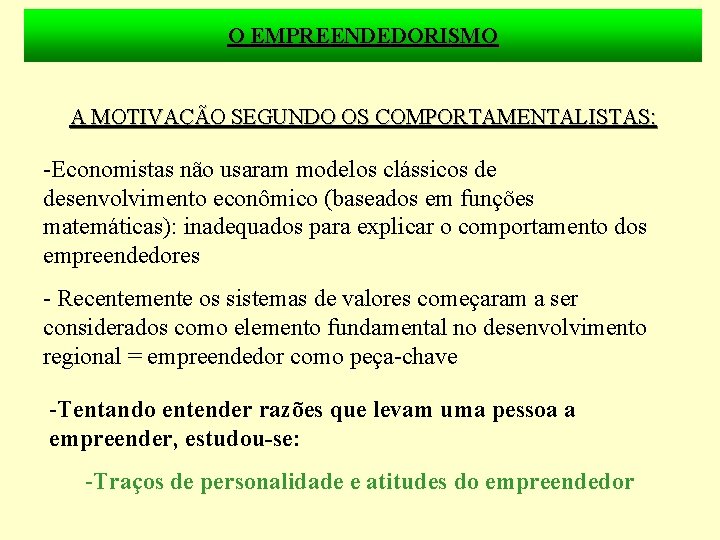 O EMPREENDEDORISMO A MOTIVAÇÃO SEGUNDO OS COMPORTAMENTALISTAS: -Economistas não usaram modelos clássicos de desenvolvimento