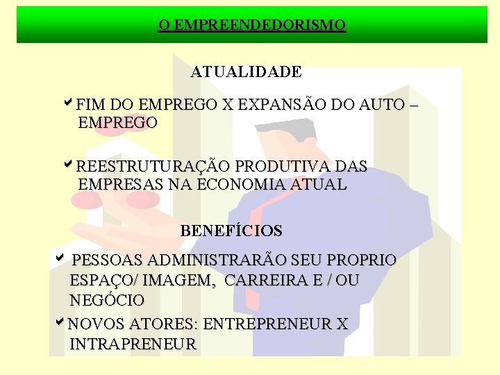 O EMPREENDEDORISMO ATUALIDADE FIM DO EMPREGO X EXPANSÃO DO AUTO – EMPREGO REESTRUTURAÇÃO PRODUTIVA