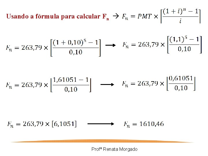 Usando a fórmula para calcular Fn Profª Renata Morgado 