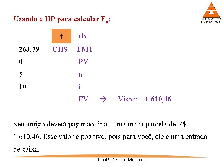 Usando a HP para calcular Fn: f 263, 79 CHS clx PMT 0 PV