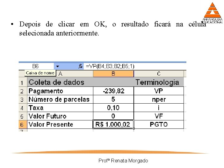  • Depois de clicar em OK, o resultado ficará na célula selecionada anteriormente.