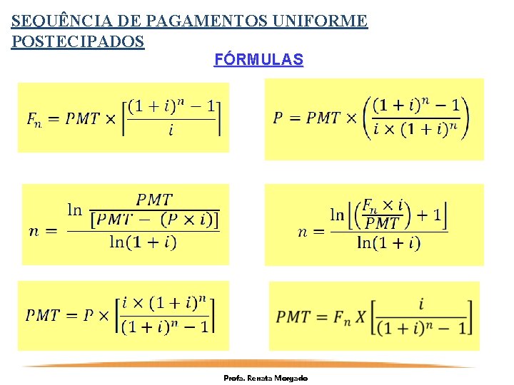 SEQUÊNCIA DE PAGAMENTOS UNIFORME POSTECIPADOS FÓRMULAS Profa. Renata Morgado 