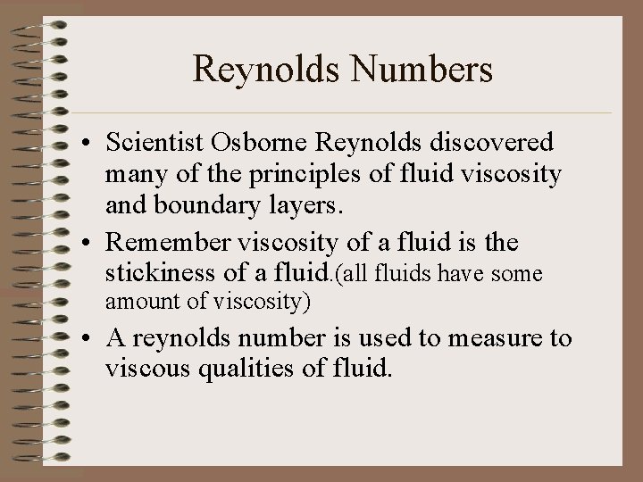 Reynolds Numbers • Scientist Osborne Reynolds discovered many of the principles of fluid viscosity