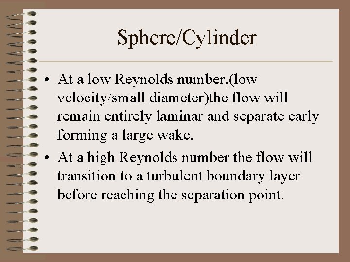 Sphere/Cylinder • At a low Reynolds number, (low velocity/small diameter)the flow will remain entirely