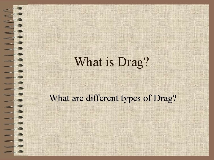 What is Drag? What are different types of Drag? 
