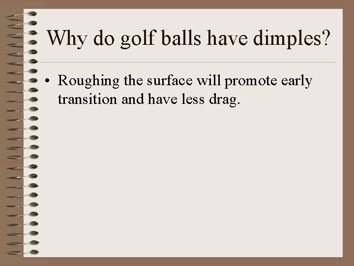 Why do golf balls have dimples? • Roughing the surface will promote early transition