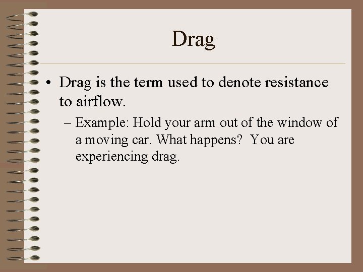 Drag • Drag is the term used to denote resistance to airflow. – Example: