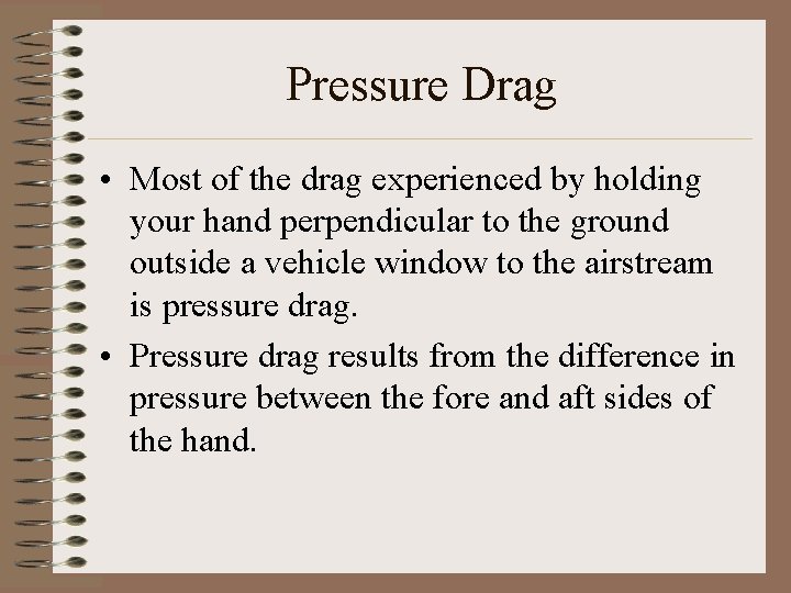 Pressure Drag • Most of the drag experienced by holding your hand perpendicular to