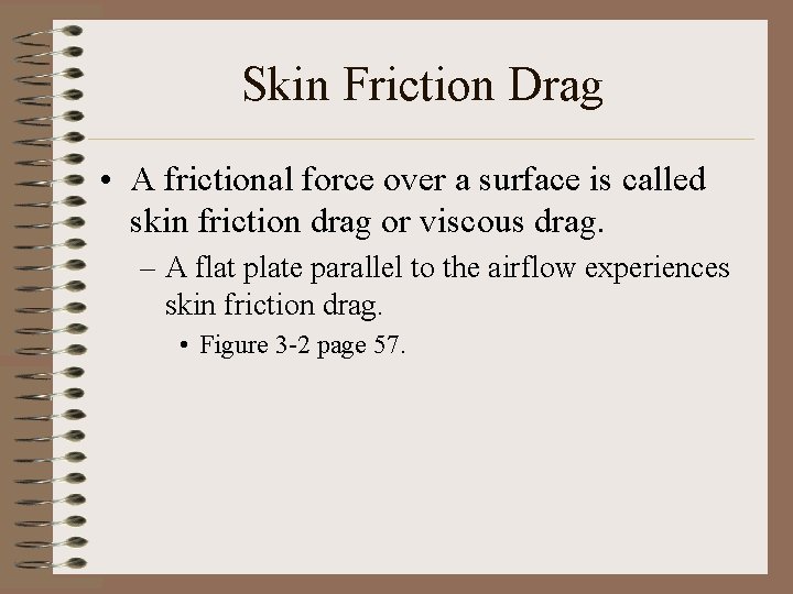 Skin Friction Drag • A frictional force over a surface is called skin friction