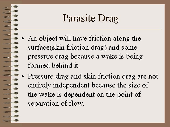 Parasite Drag • An object will have friction along the surface(skin friction drag) and