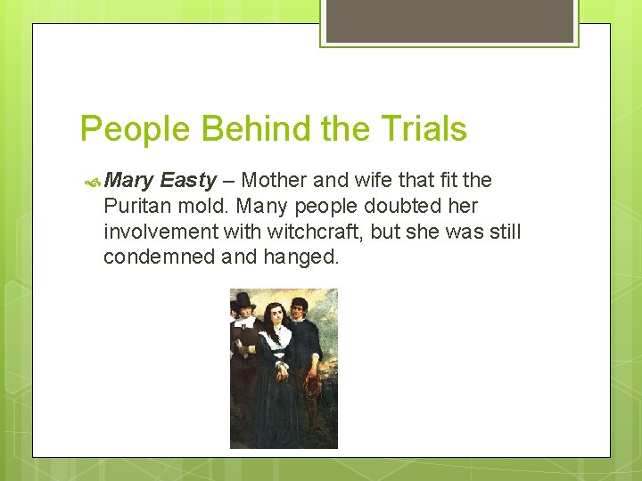 People Behind the Trials Mary Easty – Mother and wife that fit the Puritan