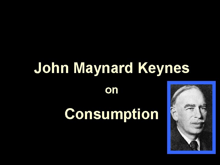 John Maynard Keynes on Consumption 