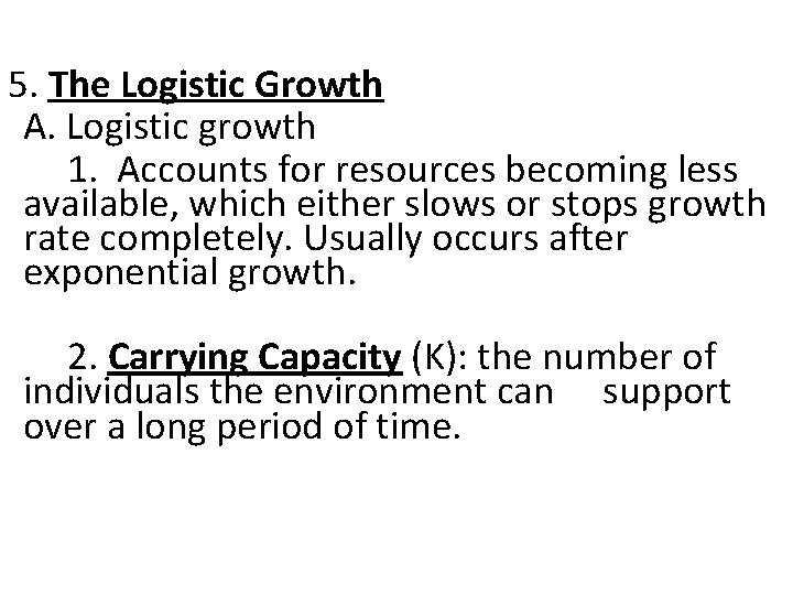 5. The Logistic Growth A. Logistic growth 1. Accounts for resources becoming less available,