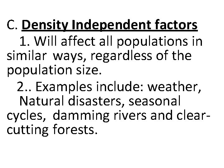 C. Density Independent factors 1. Will affect all populations in similar ways, regardless of