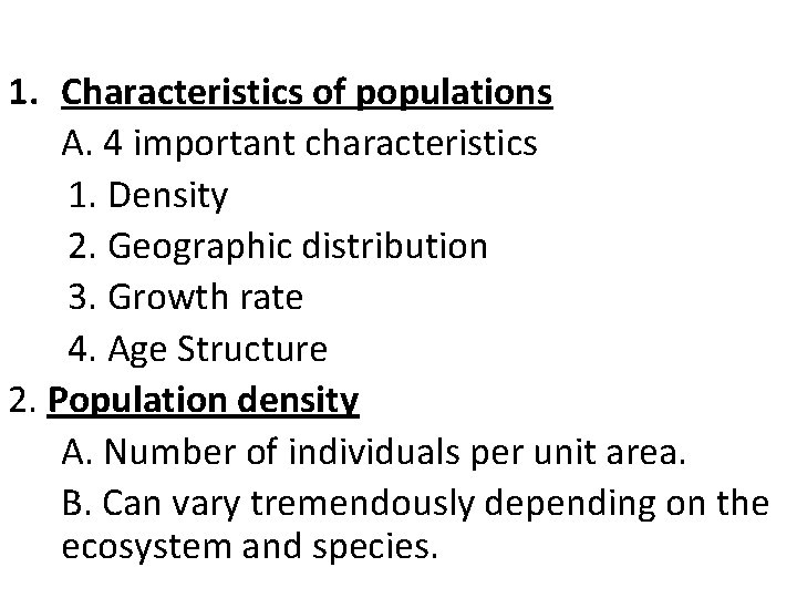 1. Characteristics of populations A. 4 important characteristics 1. Density 2. Geographic distribution 3.
