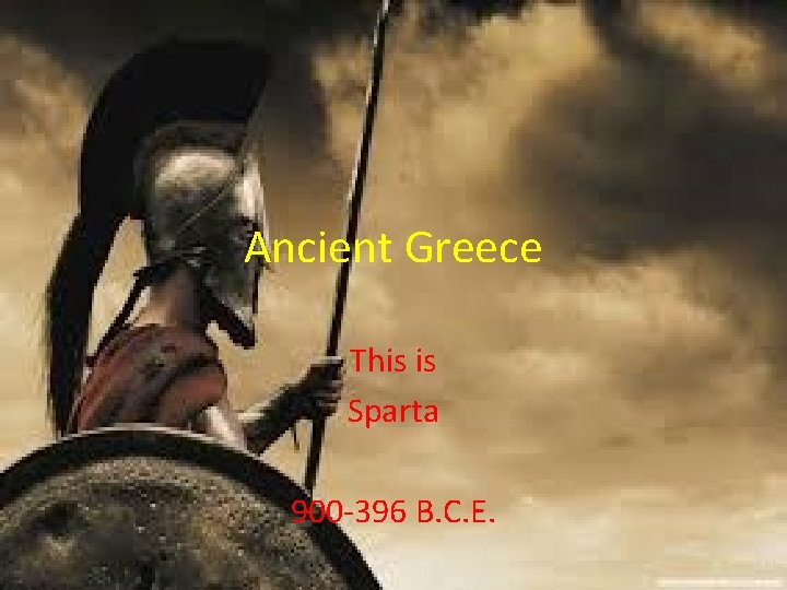 Ancient Greece This is Sparta 900 -396 B. C. E. 