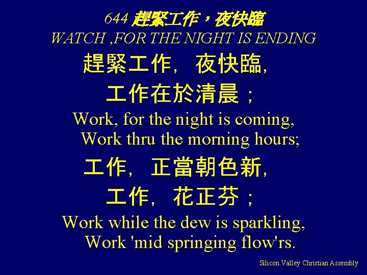 644 趕緊 作，夜快臨 WATCH , FOR THE NIGHT IS ENDING 趕緊 作，夜快臨， 作在於清晨； Work,