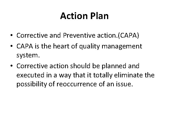 Action Plan • Corrective and Preventive action. (CAPA) • CAPA is the heart of