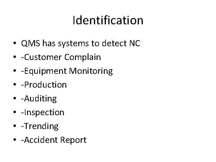 Identification • • QMS has systems to detect NC -Customer Complain -Equipment Monitoring -Production