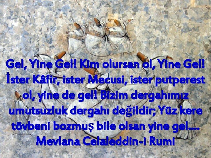 Gel, Yine Gel! Kim olursan ol, Yine Gel! İster Kâfir, ister Mecusi, ister putperest