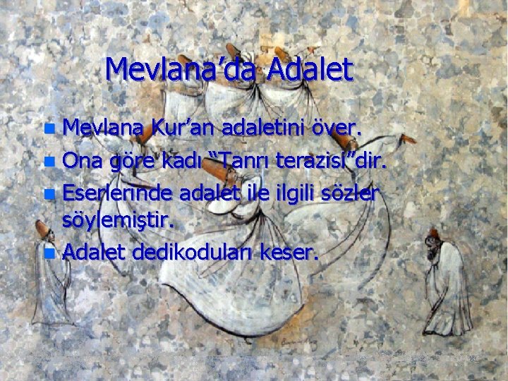 Mevlana’da Adalet Mevlana Kur’an adaletini över. n Ona göre kadı “Tanrı terazisi”dir. n Eserlerinde