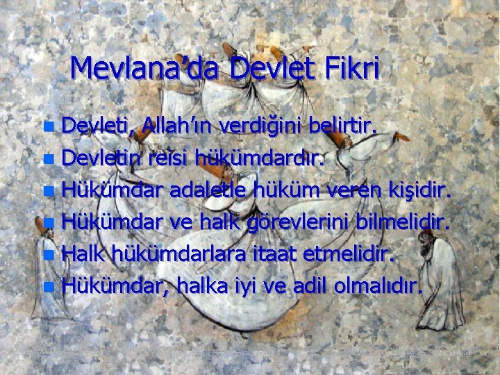 Mevlana’da Devlet Fikri Devleti, Allah’ın verdiğini belirtir. n Devletin reisi hükümdardır. n Hükümdar adaletle