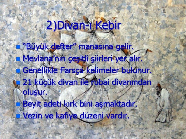 2)Divan-ı Kebir “Büyük defter” manasına gelir. n Mevlana’nın çeşitli şiirleri yer alır. n Genellikle