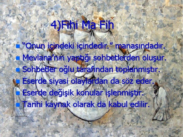 4)Fihi Ma Fih “Onun içindeki içindedir. ” manasındadır. n Mevlana’nın yaptığı sohbetlerden oluşur. n