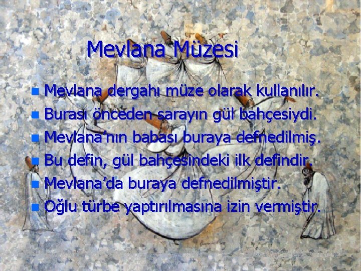 Mevlana Müzesi Mevlana dergahı müze olarak kullanılır. n Burası önceden sarayın gül bahçesiydi. n