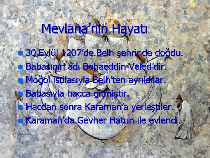 Mevlana’nın Hayatı 30 Eylül 1207’de Belh şehrinde doğdu. n Babasının adı Bahaeddin Veled’dir. n