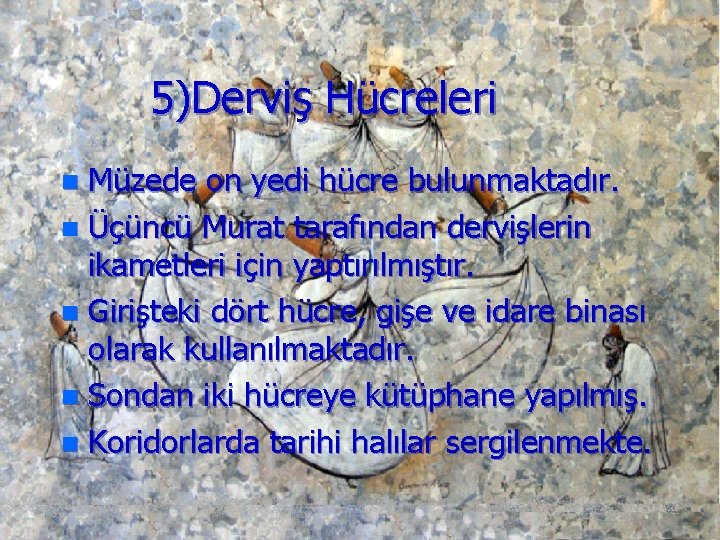 5)Derviş Hücreleri Müzede on yedi hücre bulunmaktadır. n Üçüncü Murat tarafından dervişlerin ikametleri için