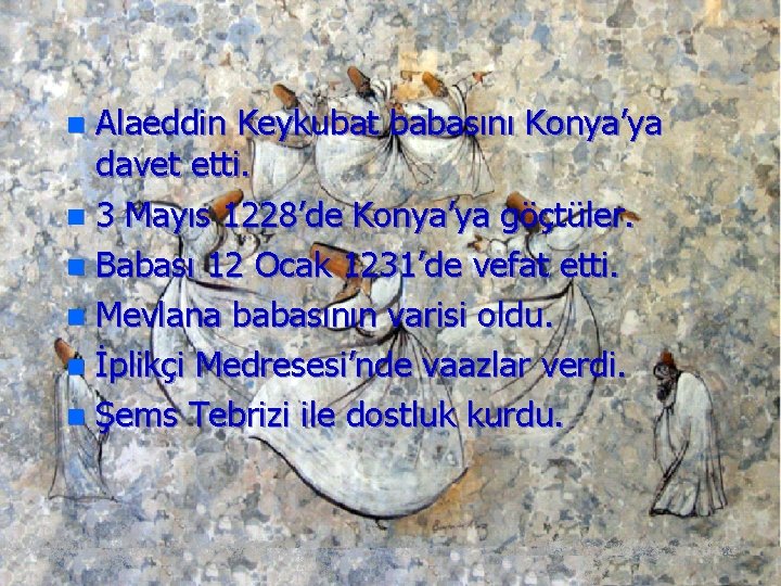 Alaeddin Keykubat babasını Konya’ya davet etti. n 3 Mayıs 1228’de Konya’ya göçtüler. n Babası