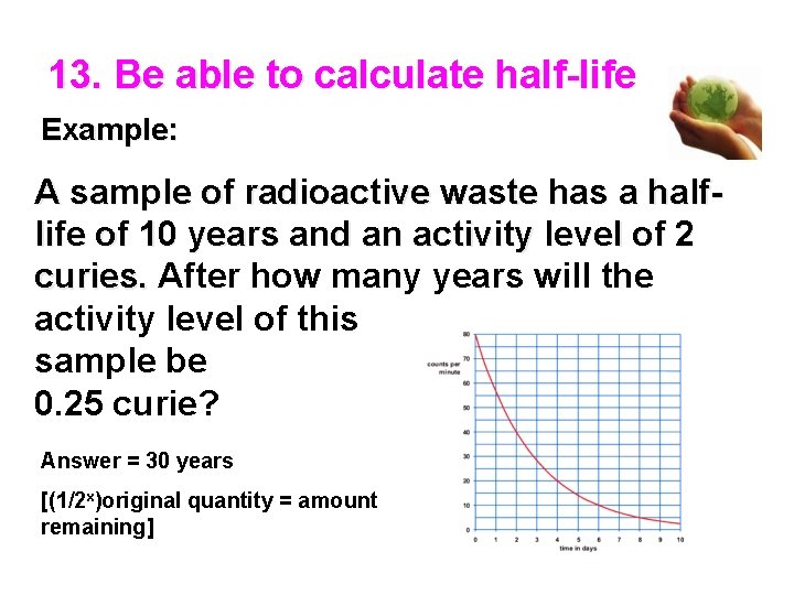 13. Be able to calculate half-life Example: A sample of radioactive waste has a