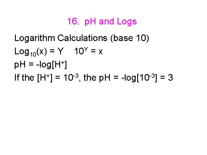 16. p. H and Logs Logarithm Calculations (base 10) Log 10(x) = Y 10