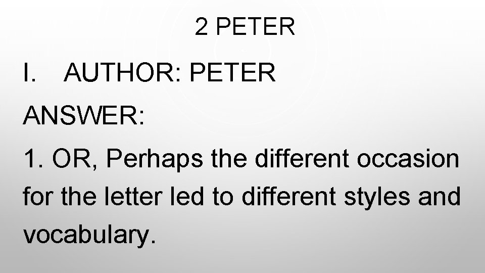 2 PETER I. AUTHOR: PETER ANSWER: 1. OR, Perhaps the different occasion for