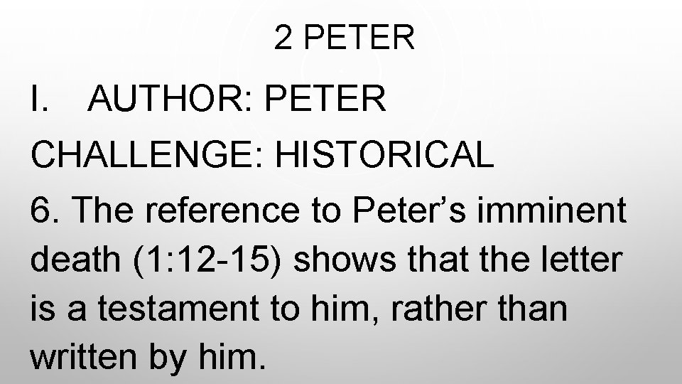  2 PETER I. AUTHOR: PETER CHALLENGE: HISTORICAL 6. The reference to Peter’s imminent