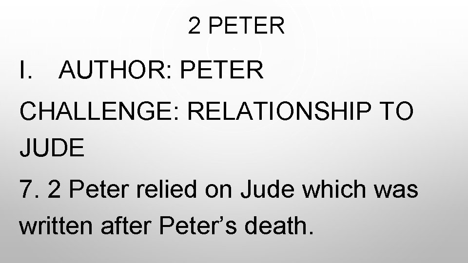  2 PETER I. AUTHOR: PETER CHALLENGE: RELATIONSHIP TO JUDE 7. 2 Peter relied