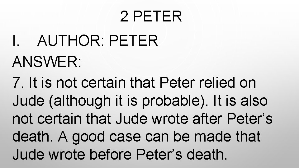  2 PETER I. AUTHOR: PETER ANSWER: 7. It is not certain that Peter