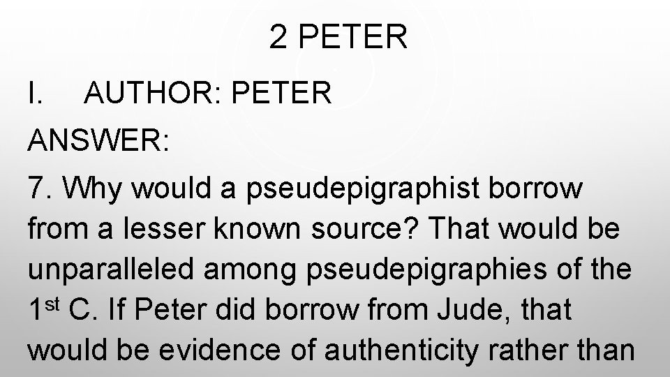  2 PETER I. AUTHOR: PETER ANSWER: 7. Why would a pseudepigraphist borrow from