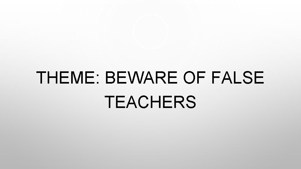 THEME: BEWARE OF FALSE TEACHERS 